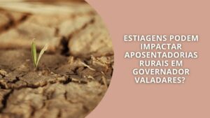 Estiagem pode impactar aposentadorias rurais em Governador Valadares?