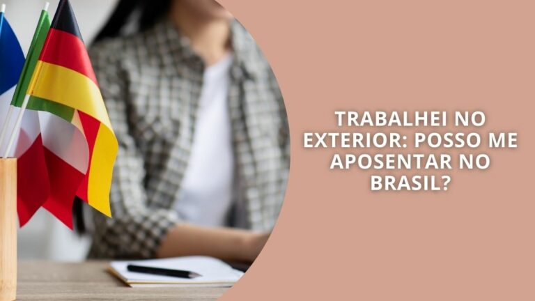 Trabalhei no exterior: Posso me aposentar no Brasil?