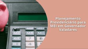 Planejamento Previdenciário para MEI em Governador Valadares