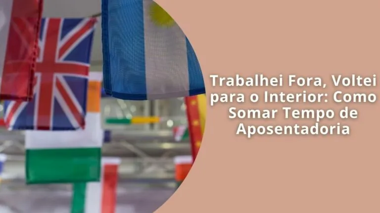 Trabalhei Fora, Voltei para o Interior Como Somar Tempo de Aposentadoria
