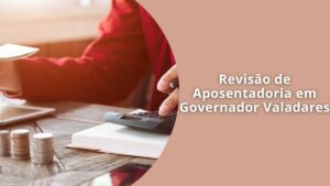 Revisão de Aposentadoria em Governador Valadares