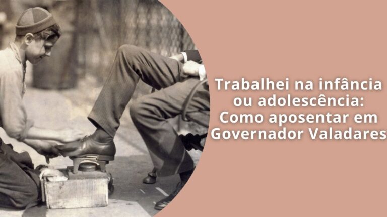 Trabalhei na infância ou adolescência Como aposentar em Governador Valadares