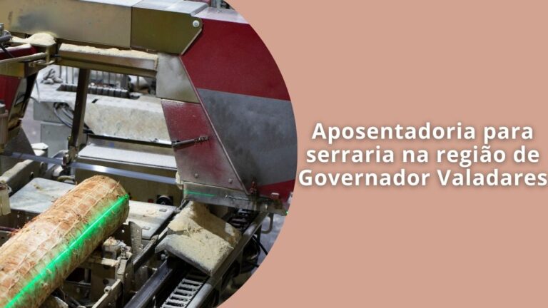 Aposentadoria para serraria na região de Governador Valadares
