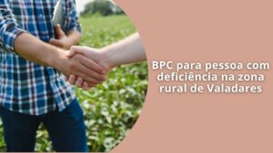 BPC para pessoa com deficiência na zona rural de Valadares (1)