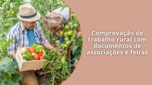 Comprovação de trabalho rural com documentos de associações e feiras