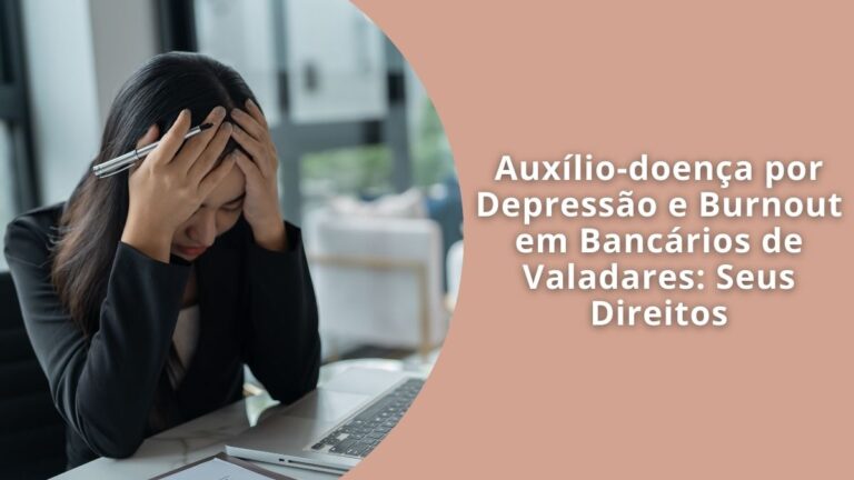 Auxílio-doença por Depressão e Burnout em Bancários de Valadares Seus Direitos
