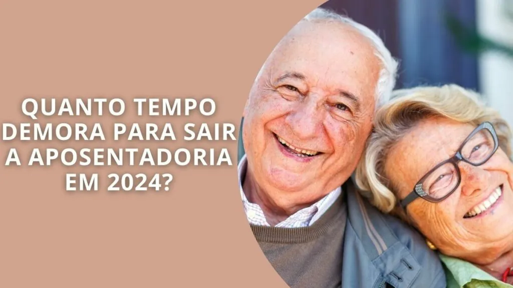 Quanto tempo demora para sair aposentadoria em 2024