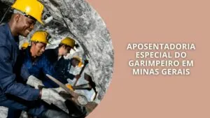 Aposentadoria Especial do Garimpeiro: Regras e Direitos em MG