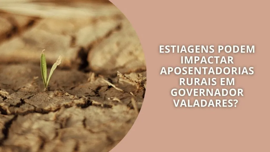Estiagem pode impactar aposentadorias rurais em Governador Valadares?