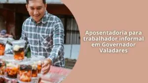 Aposentadoria para trabalhador informal em Governador Valadares