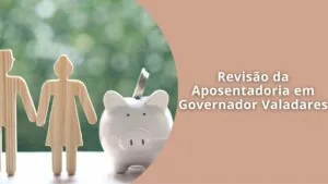 Recebeu aposentadoria com valor baixo? Veja como pedir revisão da aposentadoria em Governador Valadares e aumentar seu benefício do INSS.