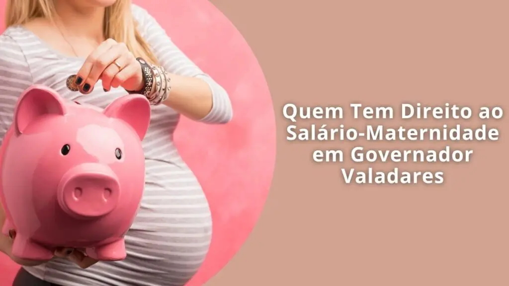 Quem Tem Direito ao Salário‑Maternidade em Governador Valadares