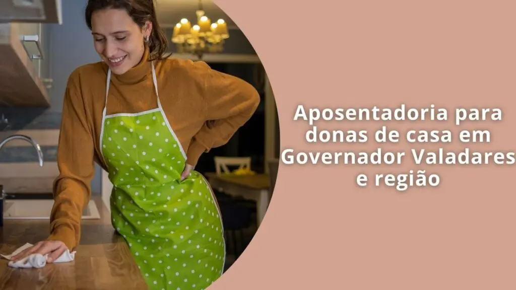 Aposentadoria para donas de casa em Governador Valadares e região