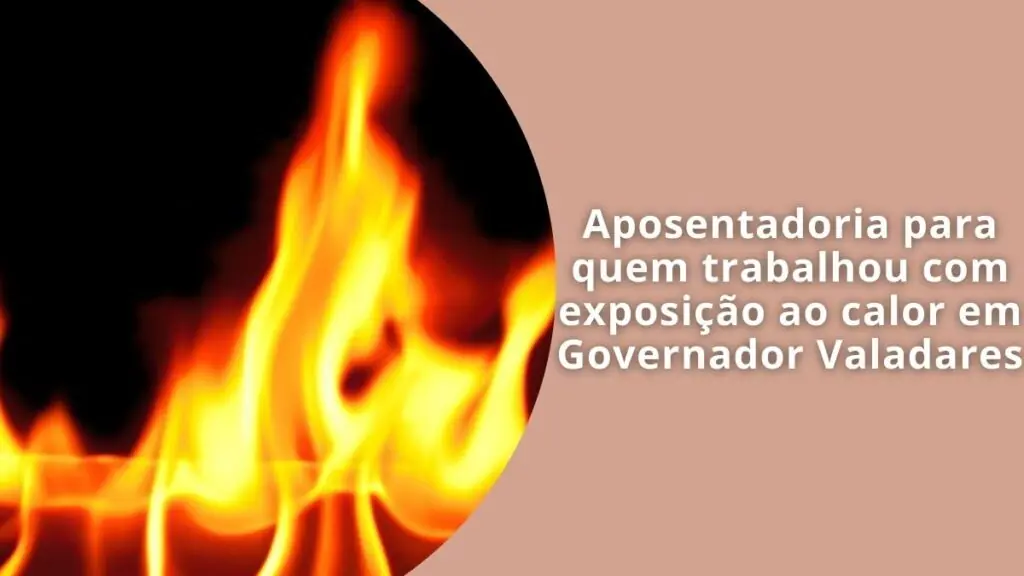 Aposentadoria para quem trabalhou com exposição ao calor em Governador Valadares