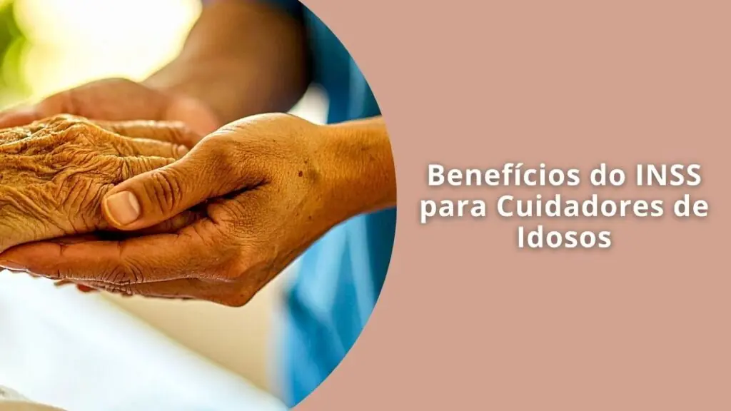 Benefícios do INSS para Cuidadores de Idosos