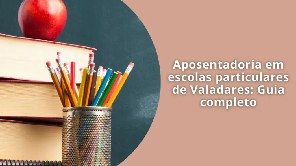 Aposentadoria em escolas particulares de Valadares Guia completo