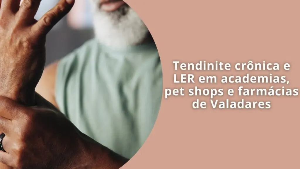 Tendinite crônica e LER em academias, pet shops e farmácias de Valadares