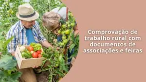 Comprovação de trabalho rural com documentos de associações e feiras